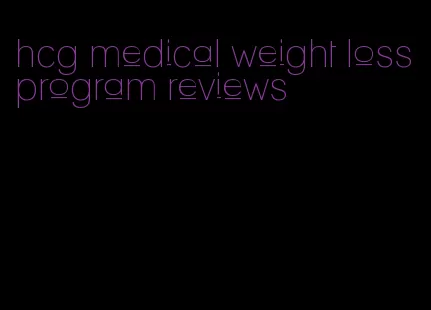 hcg medical weight loss program reviews