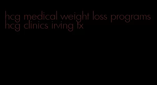 hcg medical weight loss programs hcg clinics irving tx