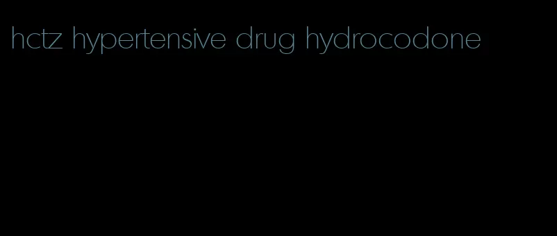 hctz hypertensive drug hydrocodone