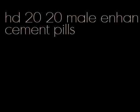 hd 20 20 male enhancement pills