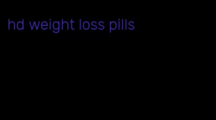 hd weight loss pills