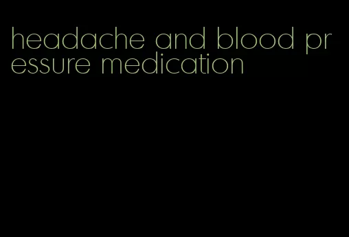 headache and blood pressure medication