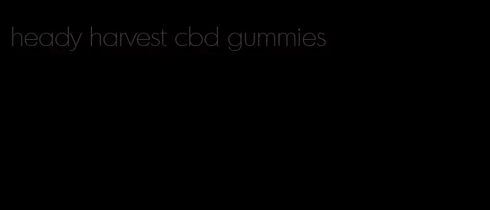 heady harvest cbd gummies