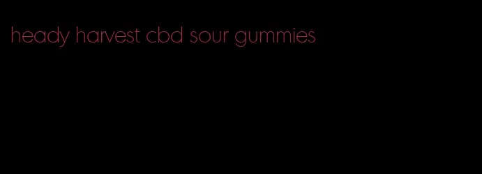 heady harvest cbd sour gummies