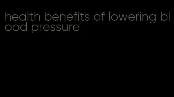 health benefits of lowering blood pressure