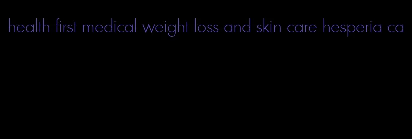 health first medical weight loss and skin care hesperia ca