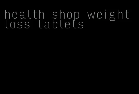 health shop weight loss tablets