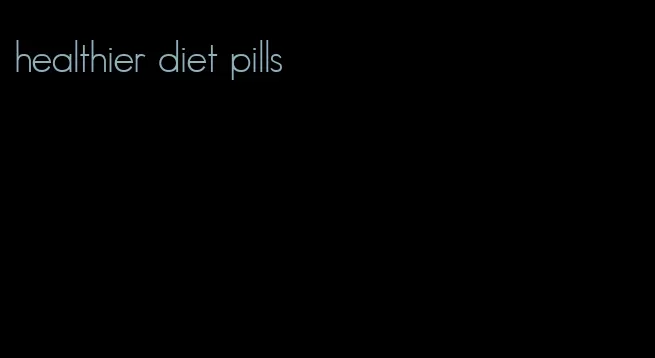 healthier diet pills