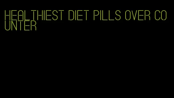 healthiest diet pills over counter