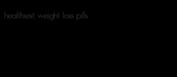 healthiest weight loss pills