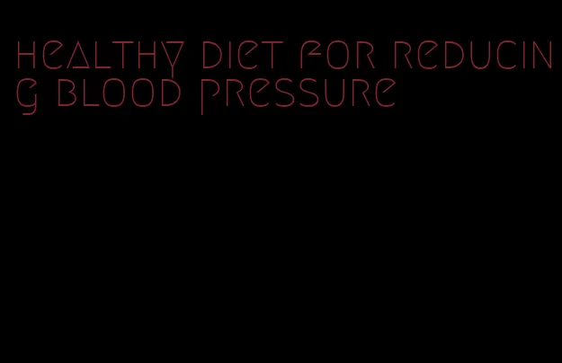 healthy diet for reducing blood pressure