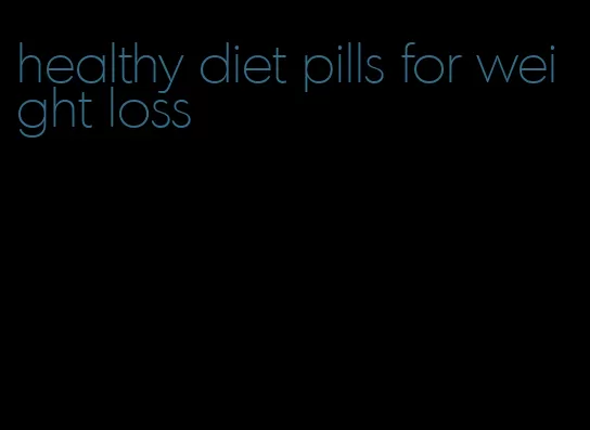 healthy diet pills for weight loss