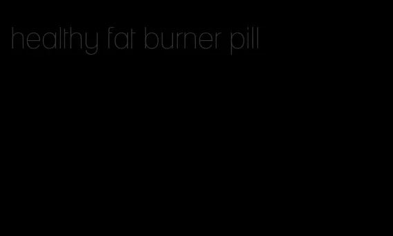 healthy fat burner pill