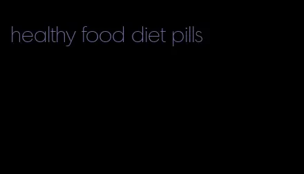 healthy food diet pills