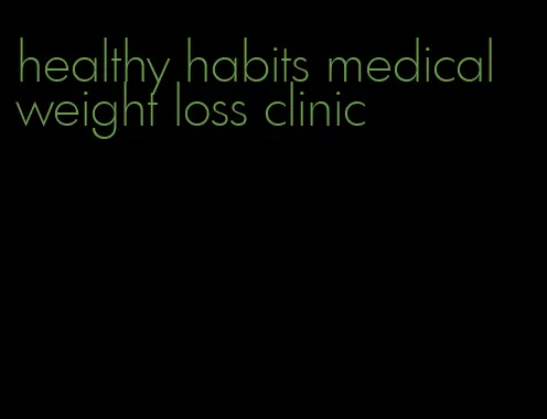 healthy habits medical weight loss clinic