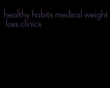 healthy habits medical weight loss clinics