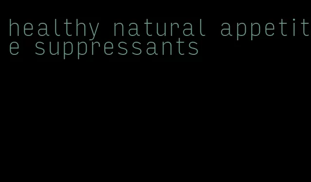 healthy natural appetite suppressants