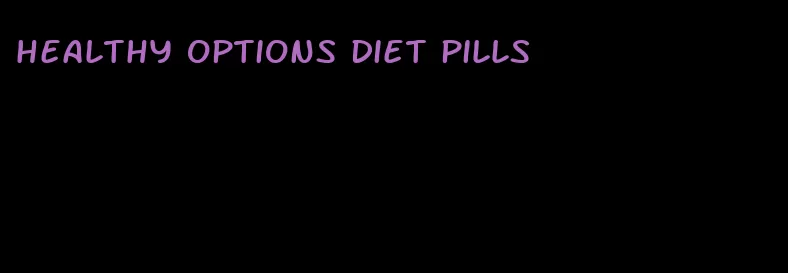 healthy options diet pills