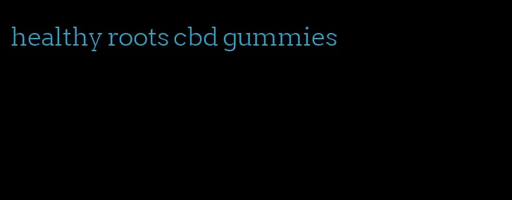 healthy roots cbd gummies