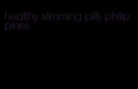 healthy slimming pills philippines