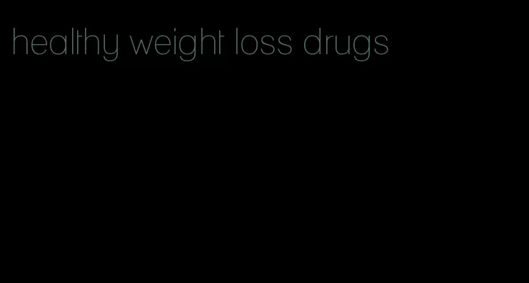 healthy weight loss drugs