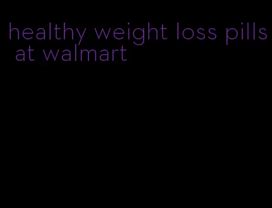 healthy weight loss pills at walmart