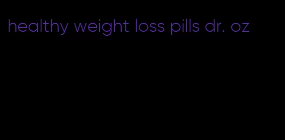 healthy weight loss pills dr. oz