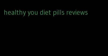 healthy you diet pills reviews