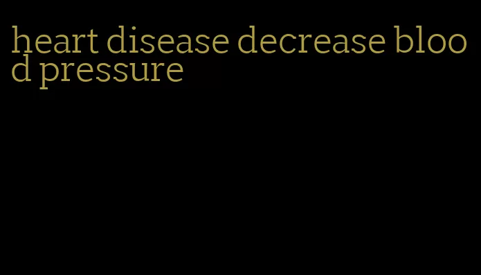 heart disease decrease blood pressure