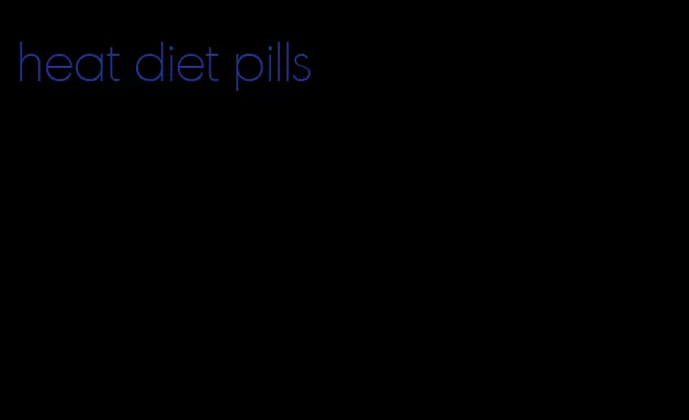 heat diet pills