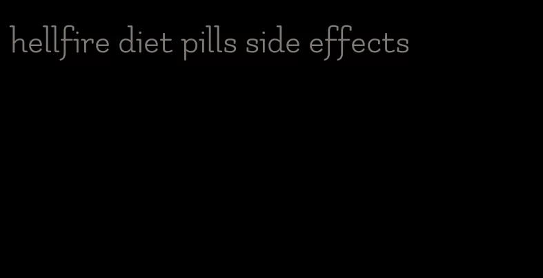 hellfire diet pills side effects