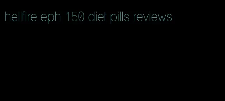 hellfire eph 150 diet pills reviews