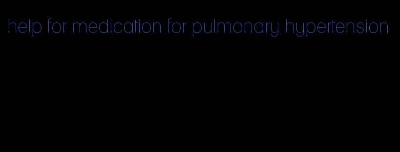 help for medication for pulmonary hypertension