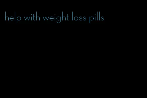 help with weight loss pills