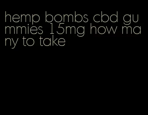 hemp bombs cbd gummies 15mg how many to take