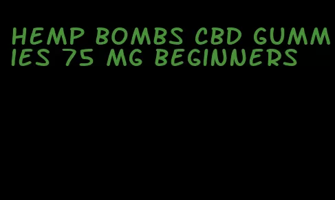 hemp bombs cbd gummies 75 mg beginners