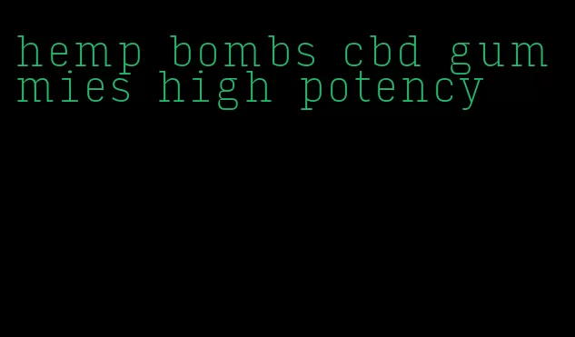 hemp bombs cbd gummies high potency