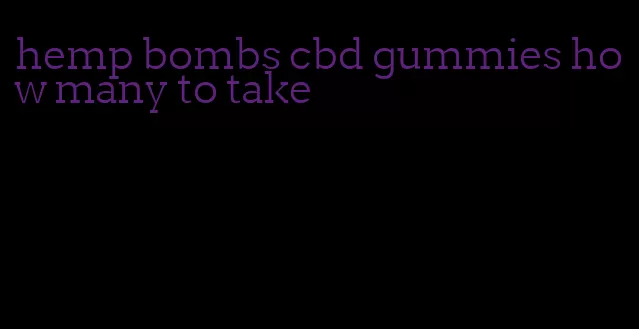 hemp bombs cbd gummies how many to take