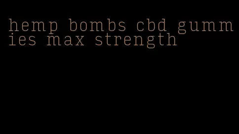 hemp bombs cbd gummies max strength