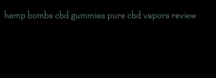 hemp bombs cbd gummies pure cbd vapors review