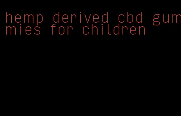 hemp derived cbd gummies for children