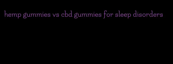 hemp gummies vs cbd gummies for sleep disorders