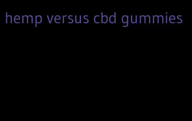 hemp versus cbd gummies