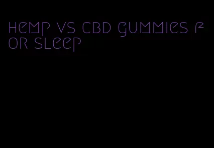 hemp vs cbd gummies for sleep