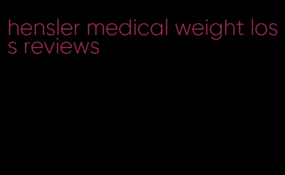 hensler medical weight loss reviews