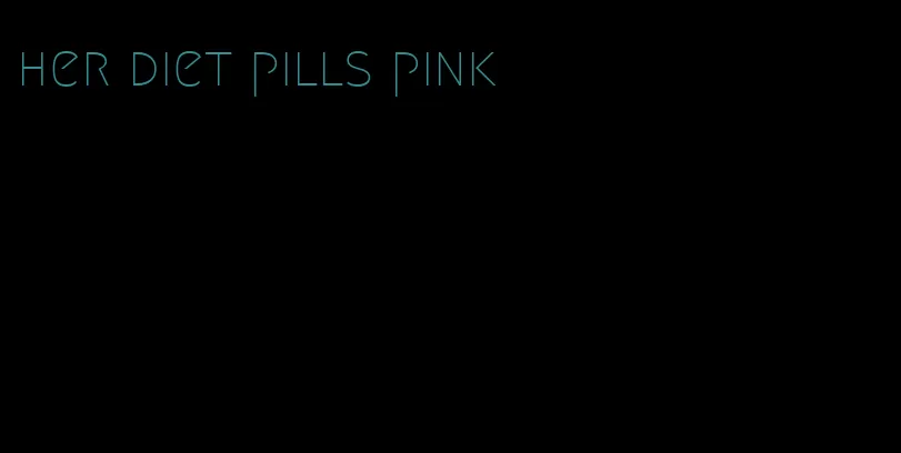 her diet pills pink