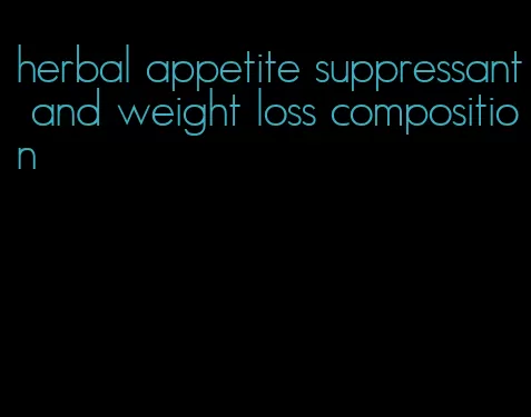 herbal appetite suppressant and weight loss composition