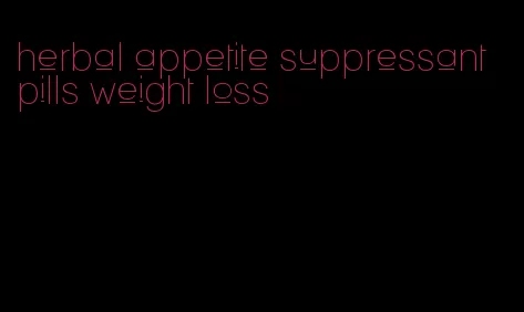 herbal appetite suppressant pills weight loss