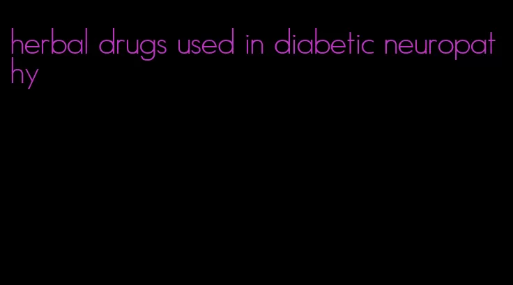 herbal drugs used in diabetic neuropathy