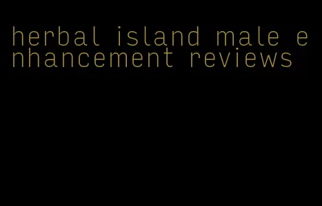 herbal island male enhancement reviews